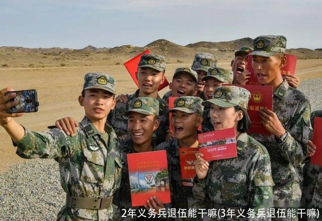 2年义务兵退伍能干嘛(3年义务兵退伍能干嘛)