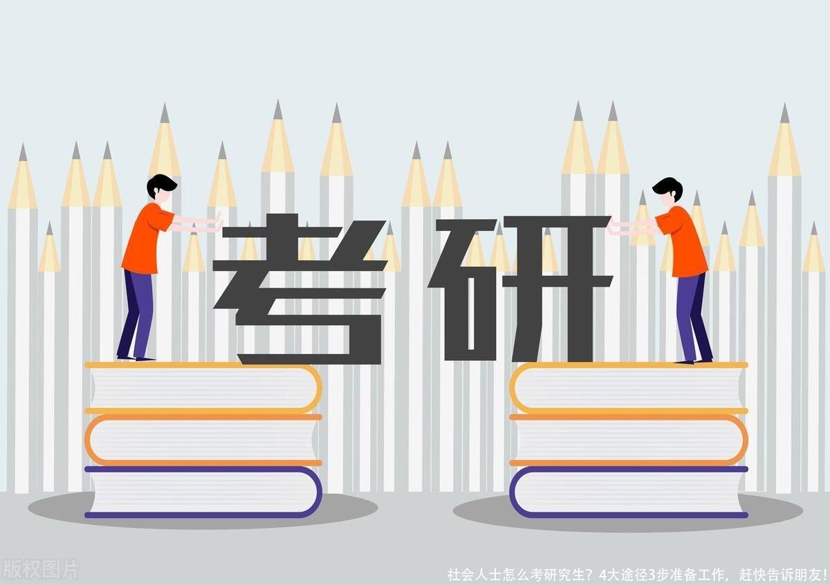 社会人士怎么考研究生？4大途径3步准备工作，赶快告诉朋友！