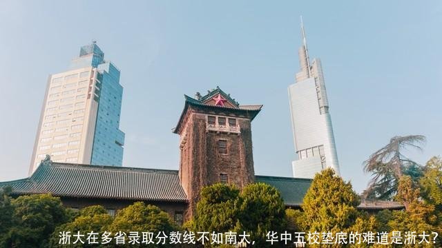 浙大在多省录取分数线不如南大，华中五校垫底的难道是浙大？